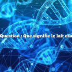 Question : Que signifie le lait cru